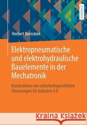 Elektropneumatische Und Elektrohydraulische Bauelemente in Der Mechatronik: Konstruktion Von Sicherheitsgerichteten Steuerungen Für Industrie 4.0 Bernstein, Herbert 9783658344443 Springer Vieweg - książka