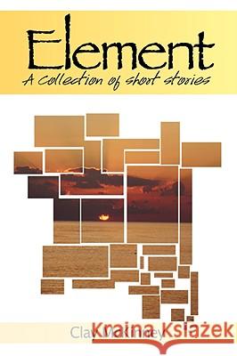 Element: A Collection of Short Stories McKinney, Clay 9780595522118 iUniverse - książka