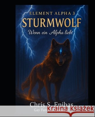 (ELEMENT ALPHA 3) Sturmwolf - Wenn ein Alpha liebt: Gay-Fantasy-Romance Chris S. Enibas 9781794288232 Independently Published - książka