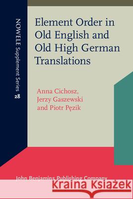 Element Order in Old English and Old High German Translations Anna Cichosz Jerzy Gaszewski Piotr Pezik 9789027240743 John Benjamins Publishing Co - książka