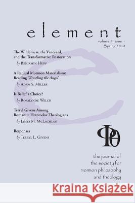 Element: The Journal for the Society for Mormon Philosophy and Theology Volume 7 Issue 1 (Spring 2018) James M McLachlan, Carrie a McLachlan 9781589586512 Greg Kofford Books, Inc. - książka