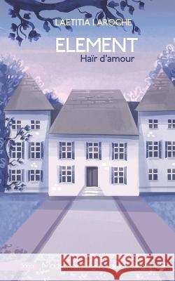 ELEMENT, tome 1: Haïr d'amour Pêcheur, Céline 9782490113347 Mademoiselle a Trois Ailes Editions - książka