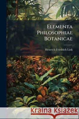 Elementa Philosophiae Botanicae Heinrich Fried Link 9781144926654  - książka