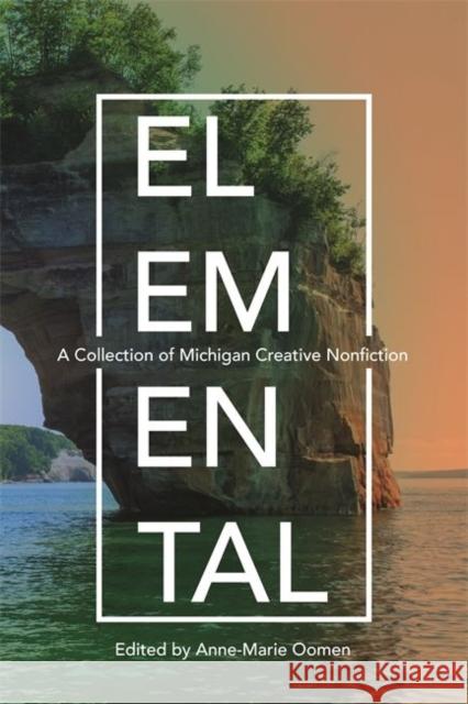 Elemental: A Collection of Michigan Creative Nonfiction Anne-Marie Oomen Teresa J. Scollon Alison Swan 9780814345672 Wayne State University Press - książka