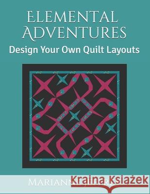 Elemental Adventures: Design Your Own Quilt Layouts Marianne G. Jeffrey 9781097735440 Independently Published - książka