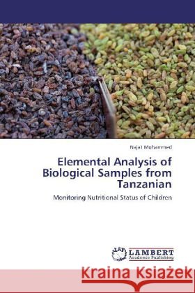 Elemental Analysis of Biological Samples from Tanzanian : Monitoring Nutritional Status of Children Mohammed, Najat 9783659269318 LAP Lambert Academic Publishing - książka