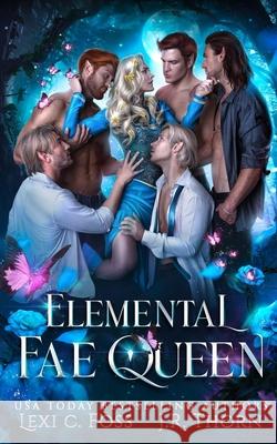 Elemental Fae Queen: The Next Reign J R Thorn, Lexi C Foss 9781954183049 Ninja Newt Publishing, LLC - książka