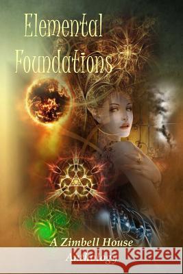 Elemental Foundations: A Zimbell House Anthology Zimbell House Publishing The Book Planners 9781945967412 Zimbell House Publishing, LLC - książka