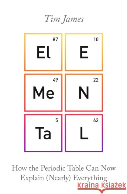 Elemental: How the Periodic Table Can Now Explain (Nearly) Everything Tim James 9781472140944 Little, Brown Book Group - książka