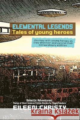 Elemental Legends-Tales of young heroes: Journey with young heroes as they discover and control their extraordinary abilities Eileen Christy   9788600759283 PN Books - książka