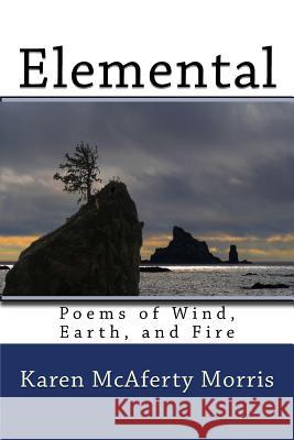 Elemental: Poems of Wind, Earth, and Fire Karen McAferty Morris 9781985727724 Createspace Independent Publishing Platform - książka