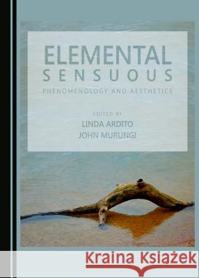 Elemental Sensuous: Phenomenology and Aesthetics Linda Ardito John Murungi 9781443897815 Cambridge Scholars Publishing - książka