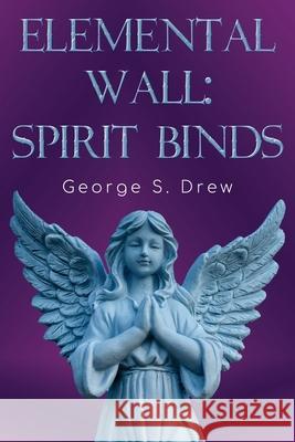 Elemental Wall: Spirit Binds George S. Drew 9781800169210 Vanguard Press - książka