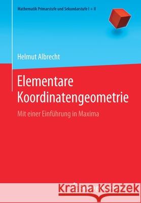 Elementare Koordinatengeometrie: Mit Einer Einführung in Maxima Albrecht, Helmut 9783662616192 Springer Spektrum - książka
