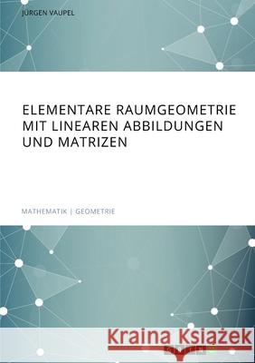 Elementare Raumgeometrie mit linearen Abbildungen und Matrizen J Vaupel 9783346549693 Grin Verlag - książka