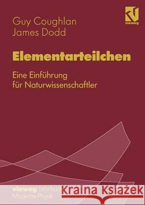 Elementarteilchen: Eine Einführung Für Naturwissenschaftler Coughlan, G. D. 9783528066215 Vieweg+teubner Verlag - książka