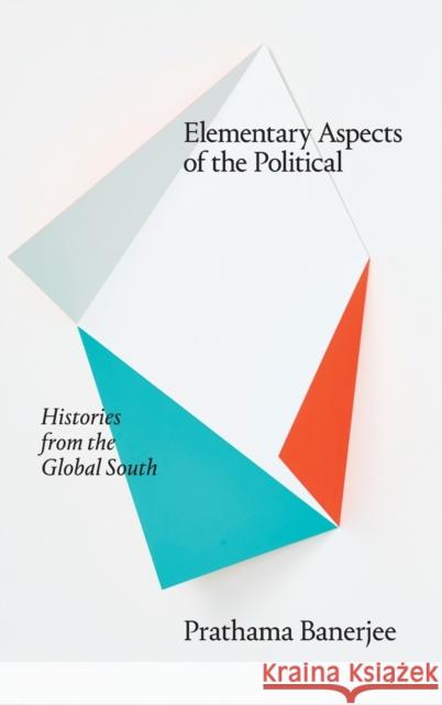 Elementary Aspects of the Political: Histories from the Global South Prathama Banerjee 9781478009870 Duke University Press - książka