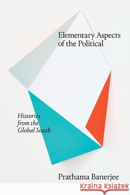 Elementary Aspects of the Political: Histories from the Global South Prathama Banerjee 9781478010906 Duke University Press - książka