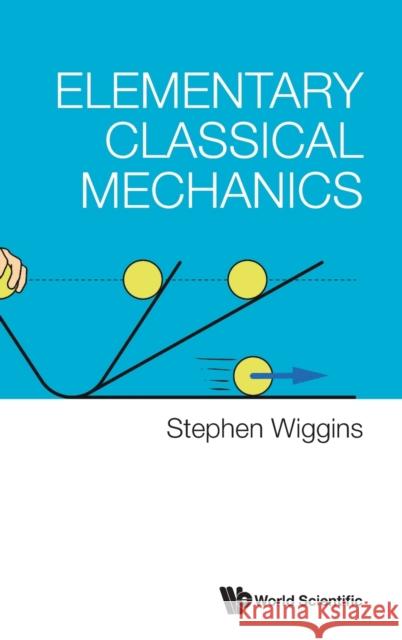 Elementary Classical Mechanics Stephen Wiggins (University Of Bristol,    9789811277450 World Scientific Publishing Co Pte Ltd - książka