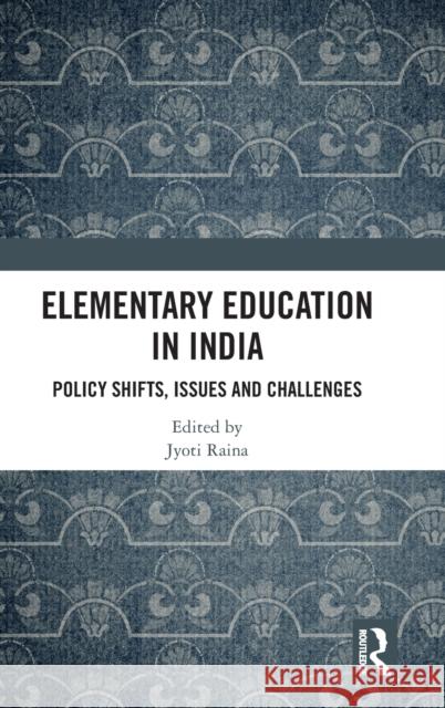 Elementary Education in India: Policy Shifts, Issues and Challenges Jyoti Raina 9781138322318 Routledge Chapman & Hall - książka