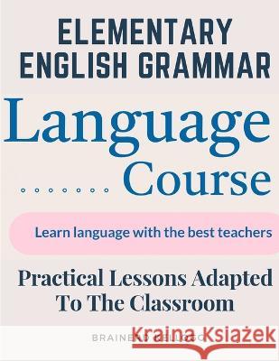 Elementary English Grammar: Practical Lessons Adapted To The Classroom Brainerd Kellogg   9781805475873 Intell Book Publishers - książka