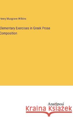 Elementary Exercises in Greek Prose Composition Henry Musgrave Wilkins 9783382120313 Anatiposi Verlag - książka