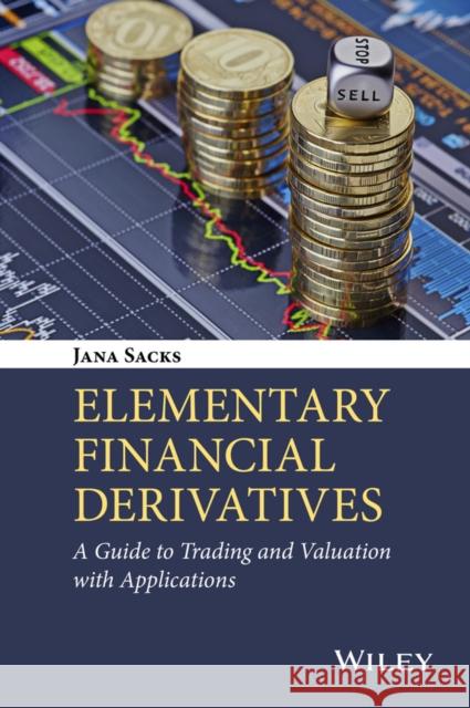 Elementary Financial Derivatives: A Guide to Trading and Valuation with Applications Sacks, Jana 9781119076759 John Wiley & Sons - książka