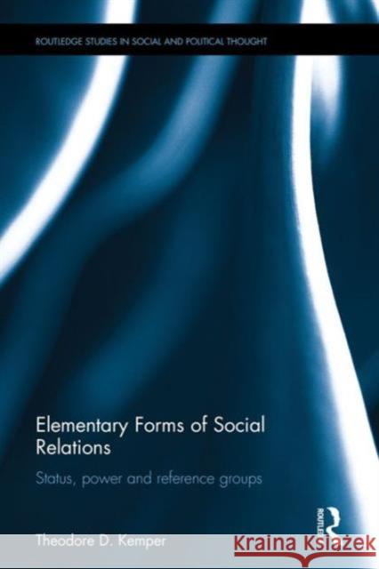 Elementary Forms of Social Relations: Status, Power and Reference Groups Theodore D., Professor Kemper 9781138696518 Routledge - książka