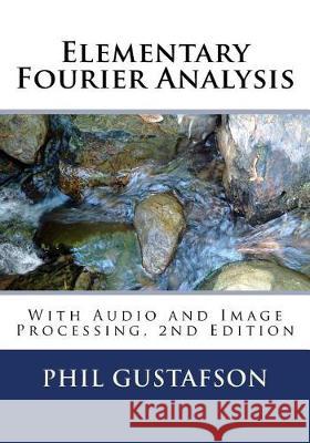 Elementary Fourier Analysis: With Audio and Image Processing Phil Gustafso 9781719172080 Createspace Independent Publishing Platform - książka