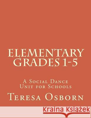 Elementary Grades 1-5: A Social Dance Unit for Schools Teresa Osborn 9781512356618 Createspace - książka