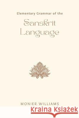 Elementary Grammar of the SANSKRIT LANGUAGE Monier Williams   9789355273529 Maven Books - książka