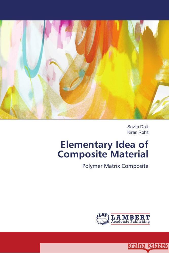 Elementary Idea of Composite Material Dixit, Savita, Rohit, Kiran 9786204728049 LAP Lambert Academic Publishing - książka