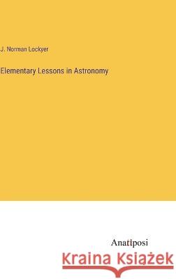 Elementary Lessons in Astronomy J. Norman Lockyer 9783382120351 Anatiposi Verlag - książka