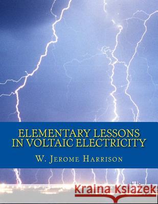 Elementary Lessons in Voltaic Electricity W. Jerome Harrison Roger Chambers 9781718747593 Createspace Independent Publishing Platform - książka
