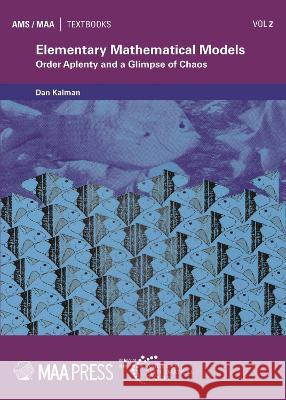 Elementary Mathematical Models: Order Aplenty and a Glimpse of Chaos Dan Kalman   9781470473006 American Mathematical Society - książka