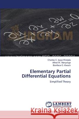 Elementary Partial Differential Equations Wanjala Charles C. Iyaya                 W. Manyonge Alfred                       O. Kwach Boniface 9783659387906 LAP Lambert Academic Publishing - książka