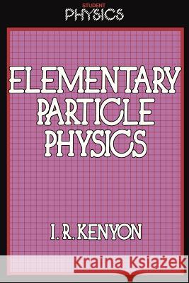 Elementary Particle Physics I. R. Kenyon 9780710212344 Routledge & Kegan Paul Books - książka