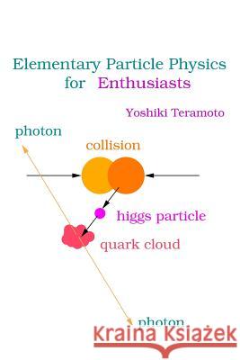 Elementary Particle Physics for Enthusiasts Yoshiki Teramoto 9781512142945 Createspace - książka