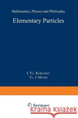 Elementary Particles: Mathematics, Physics and Philosophy Kobzarev 9789401075183 Springer - książka