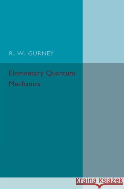 Elementary Quantum Mechanics R. W. Gurney 9781107586352 Cambridge University Press - książka