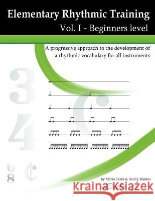 Elementary Rhythmic Training Vol. I: A Progressive Approach to the Development of a Rhythmic Vocabulary for All Instruments. Beginners Level. Mario Cerra Ariel J. Ramos 9781479258765 Createspace - książka