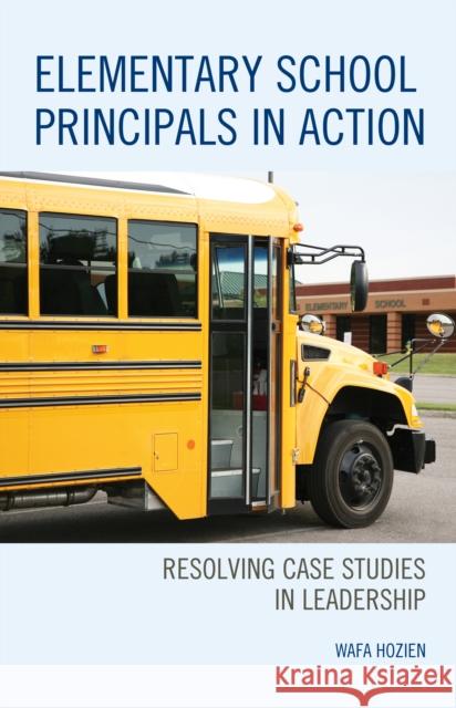 Elementary School Principals in Action: Resolving Case Studies in Leadership Wafa Hozien 9781475836400 Rowman & Littlefield Publishers - książka