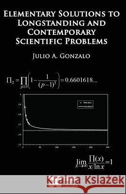 Elementary Solutions to Longstanding and Contemporary Scientific Problems Julio A. Gonzalo 9781718889262 Createspace Independent Publishing Platform - książka