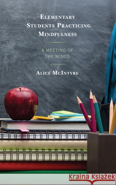 Elementary Students Practicing Mindfulness: A Meeting of the Minds Alice McIntyre 9781498595438 Lexington Books - książka