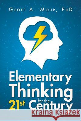 Elementary Thinking for the 21st Century Geoff a. Moh 9781499031041 Xlibris Corporation - książka