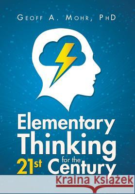 Elementary Thinking for the 21st Century Geoff a. Moh 9781499031058 Xlibris Corporation - książka