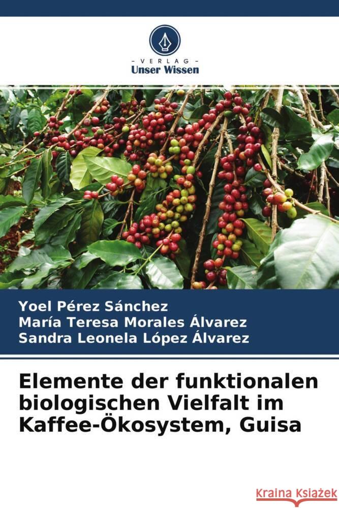 Elemente der funktionalen biologischen Vielfalt im Kaffee-Ökosystem, Guisa Pérez Sánchez, Yoel, Morales Álvarez, María Teresa, López Álvarez, Sandra Leonela 9786204236513 Verlag Unser Wissen - książka