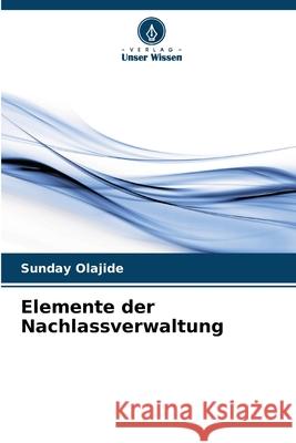 Elemente der Nachlassverwaltung Sunday Olajide 9786207606467 Verlag Unser Wissen - książka