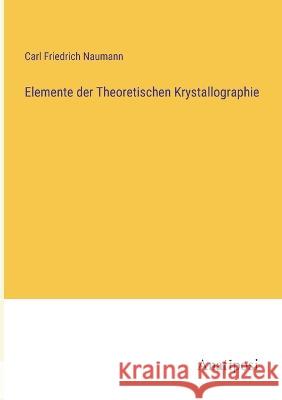 Elemente der Theoretischen Krystallographie Carl Friedrich Naumann 9783382005245 Anatiposi Verlag - książka