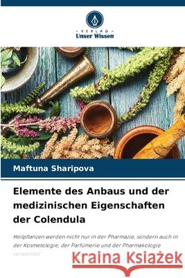 Elemente des Anbaus und der medizinischen Eigenschaften der Colendula Sharipova, Maftuna 9786200763938 Verlag Unser Wissen - książka